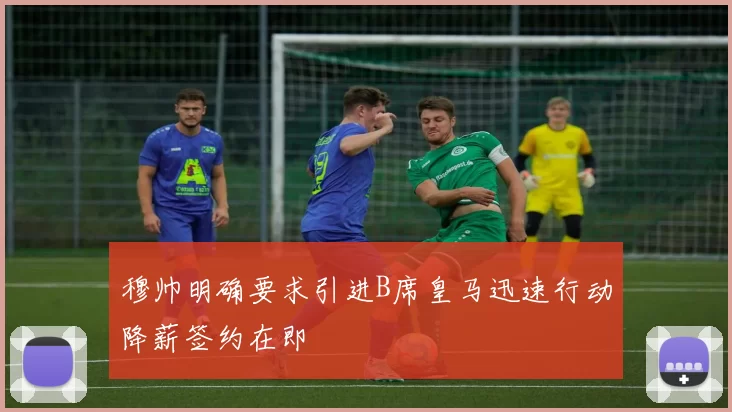 穆帅明确要求引进B席皇马迅速行动降薪签约在即