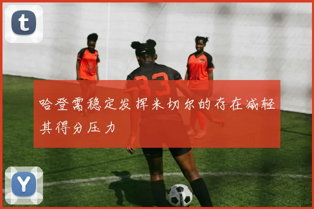 哈登需稳定发挥米切尔的存在减轻其得分压力